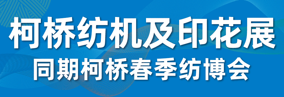 2025柯桥纺机及印花工业展 展位预定正式开启 — 发挥产业集群优势，赋能纺业新格局
